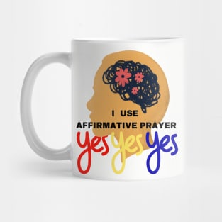 I use affirmative prayer. Yes Yes Yes Mug